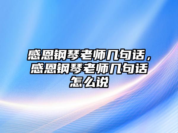 感恩鋼琴老師幾句話，感恩鋼琴老師幾句話怎么說