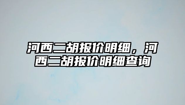 河西二胡報價明細，河西二胡報價明細查詢