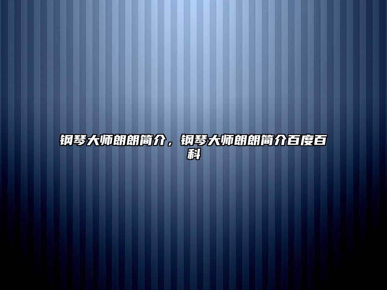 鋼琴大師朗朗簡(jiǎn)介，鋼琴大師朗朗簡(jiǎn)介百度百科