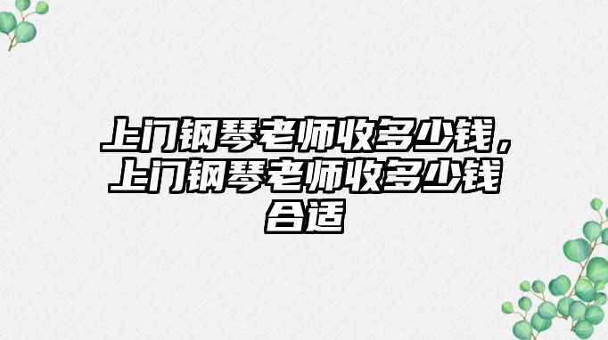 上門鋼琴老師收多少錢，上門鋼琴老師收多少錢合適