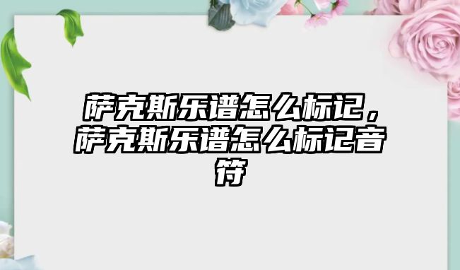 薩克斯樂譜怎么標記，薩克斯樂譜怎么標記音符