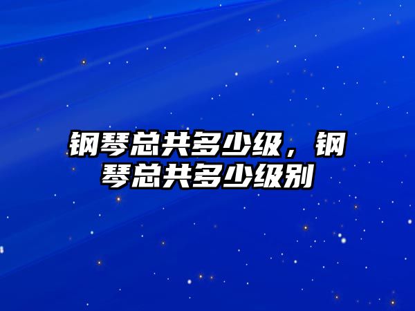 鋼琴總共多少級，鋼琴總共多少級別