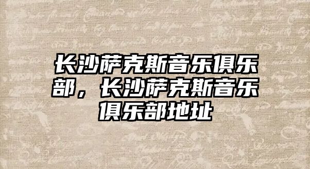 長沙薩克斯音樂俱樂部，長沙薩克斯音樂俱樂部地址