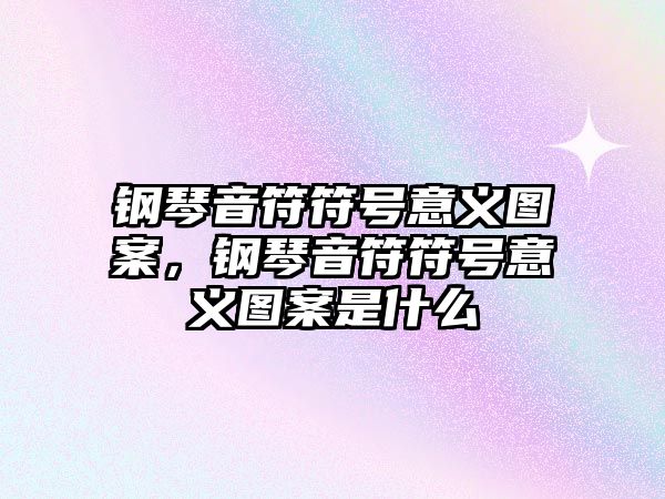 鋼琴音符符號意義圖案，鋼琴音符符號意義圖案是什么