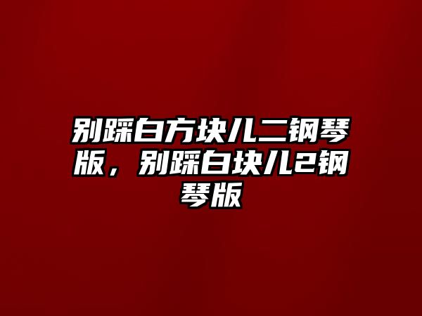 別踩白方塊兒二鋼琴版，別踩白塊兒2鋼琴版