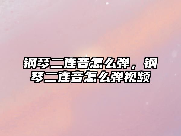 鋼琴二連音怎么彈，鋼琴二連音怎么彈視頻