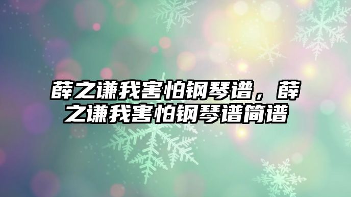 薛之謙我害怕鋼琴譜，薛之謙我害怕鋼琴譜簡譜