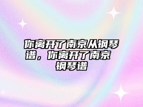 你離開了南京從鋼琴譜，你離開了南京 鋼琴譜