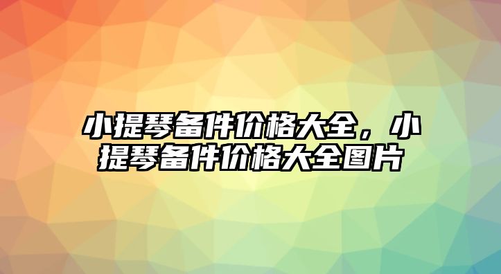 小提琴備件價格大全，小提琴備件價格大全圖片