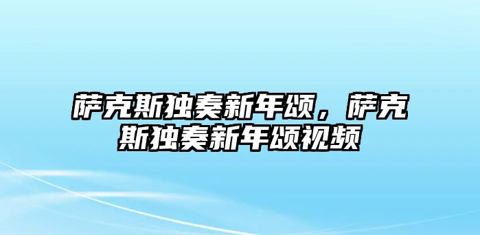 薩克斯獨奏新年頌，薩克斯獨奏新年頌視頻