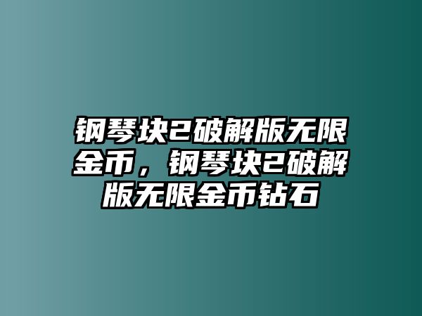 鋼琴塊2破解版無限金幣，鋼琴塊2破解版無限金幣鉆石