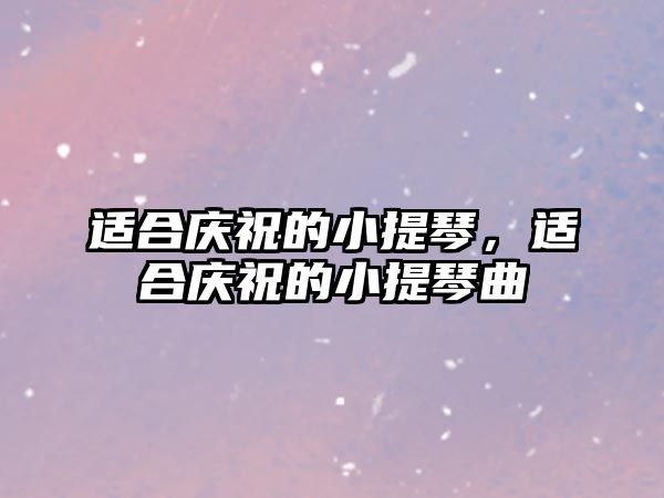 適合慶祝的小提琴，適合慶祝的小提琴曲