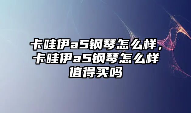 卡哇伊a5鋼琴怎么樣，卡哇伊a5鋼琴怎么樣值得買嗎