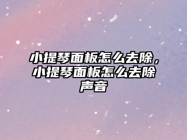 小提琴面板怎么去除，小提琴面板怎么去除聲音