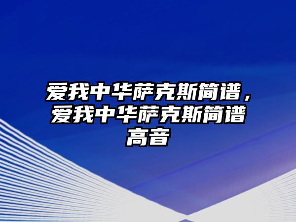 愛我中華薩克斯簡譜，愛我中華薩克斯簡譜高音