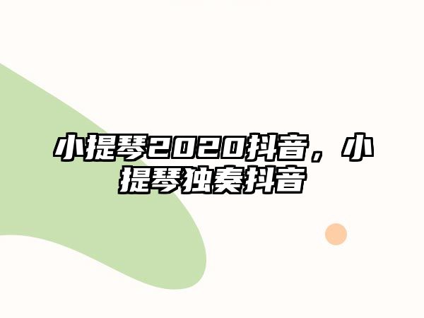 小提琴2020抖音，小提琴獨奏抖音