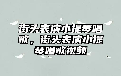 街頭表演小提琴唱歌，街頭表演小提琴唱歌視頻