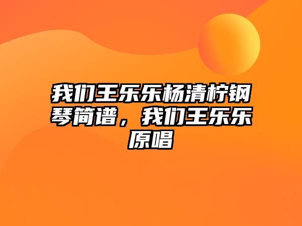 我們王樂樂楊清檸鋼琴簡譜，我們王樂樂原唱