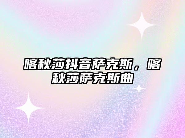 喀秋莎抖音薩克斯，喀秋莎薩克斯曲