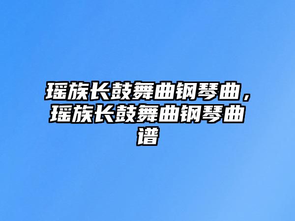 瑤族長鼓舞曲鋼琴曲，瑤族長鼓舞曲鋼琴曲譜