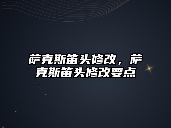 薩克斯笛頭修改，薩克斯笛頭修改要點