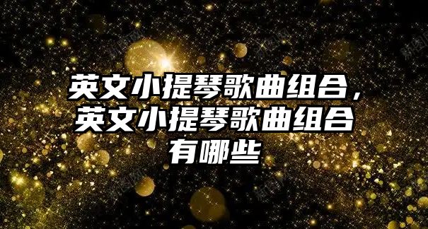 英文小提琴歌曲組合，英文小提琴歌曲組合有哪些