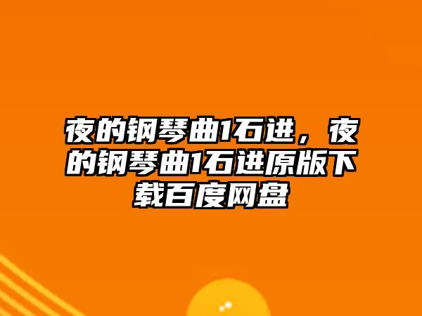 夜的鋼琴曲1石進，夜的鋼琴曲1石進原版下載百度網盤