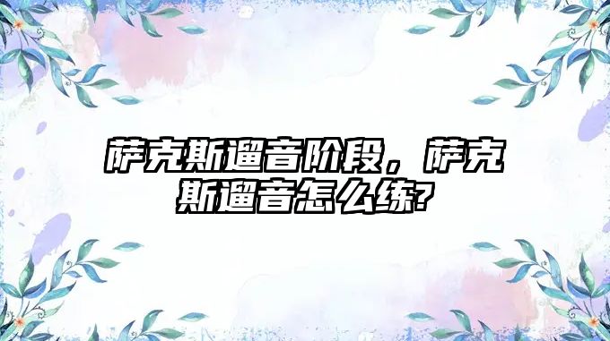 薩克斯遛音階段，薩克斯遛音怎么練?