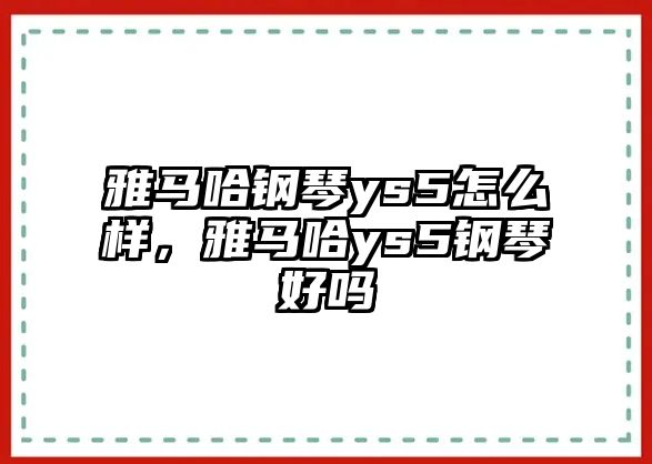 雅馬哈鋼琴ys5怎么樣，雅馬哈ys5鋼琴好嗎