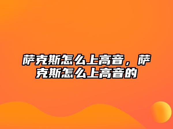 薩克斯怎么上高音，薩克斯怎么上高音的