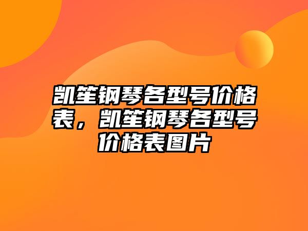 凱笙鋼琴各型號價格表，凱笙鋼琴各型號價格表圖片