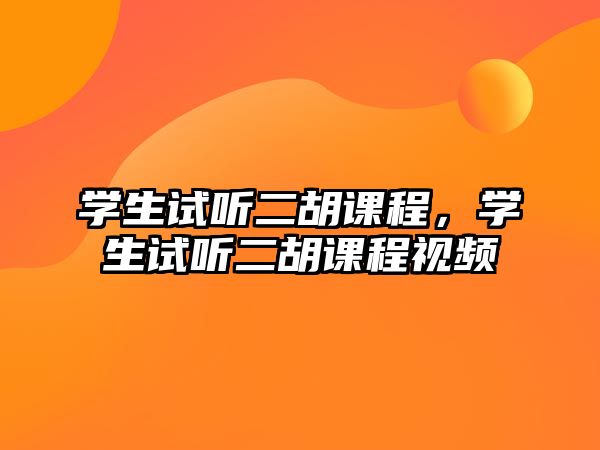 學(xué)生試聽二胡課程，學(xué)生試聽二胡課程視頻