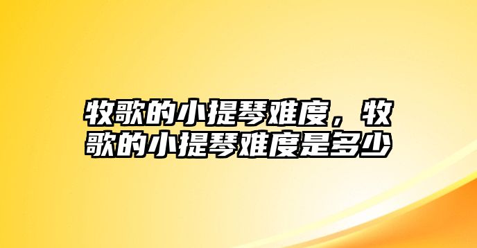 牧歌的小提琴難度，牧歌的小提琴難度是多少