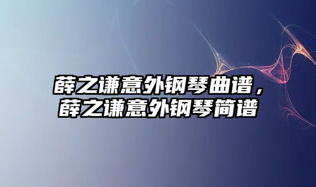 薛之謙意外鋼琴曲譜，薛之謙意外鋼琴簡譜