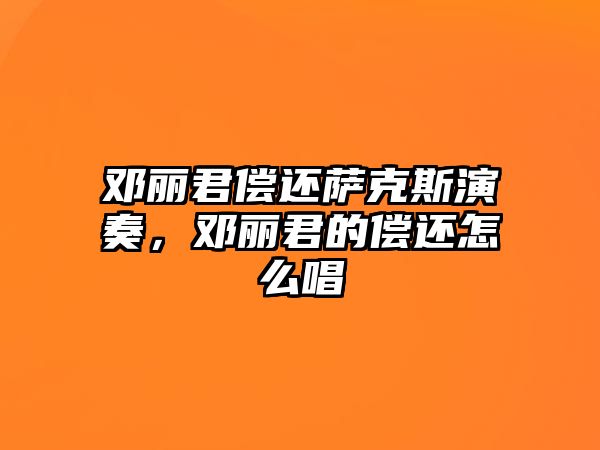 鄧麗君償還薩克斯演奏，鄧麗君的償還怎么唱