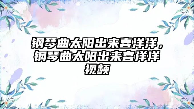 鋼琴曲太陽出來喜洋洋，鋼琴曲太陽出來喜洋洋視頻