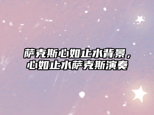 薩克斯心如止水背景，心如止水薩克斯演奏